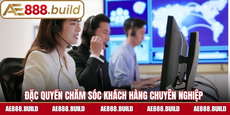 Đặc quyền chăm sóc khách hàng chuyên nghiệp